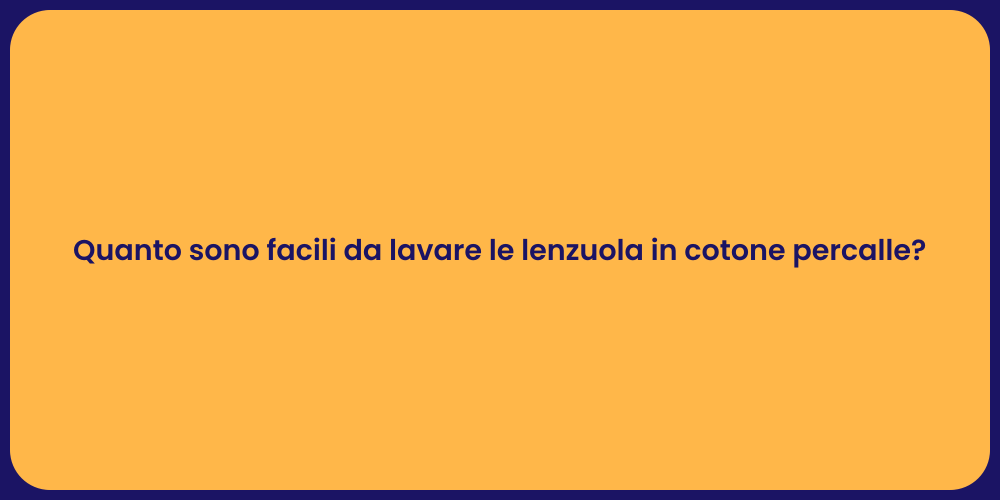 Quanto sono facili da lavare le lenzuola in cotone percalle?