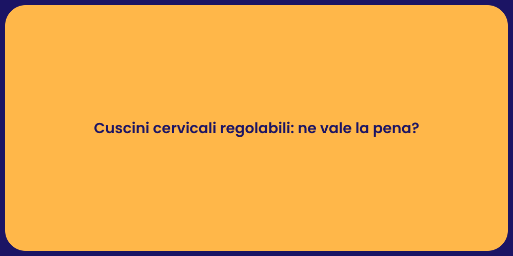 Cuscini cervicali regolabili: ne vale la pena?