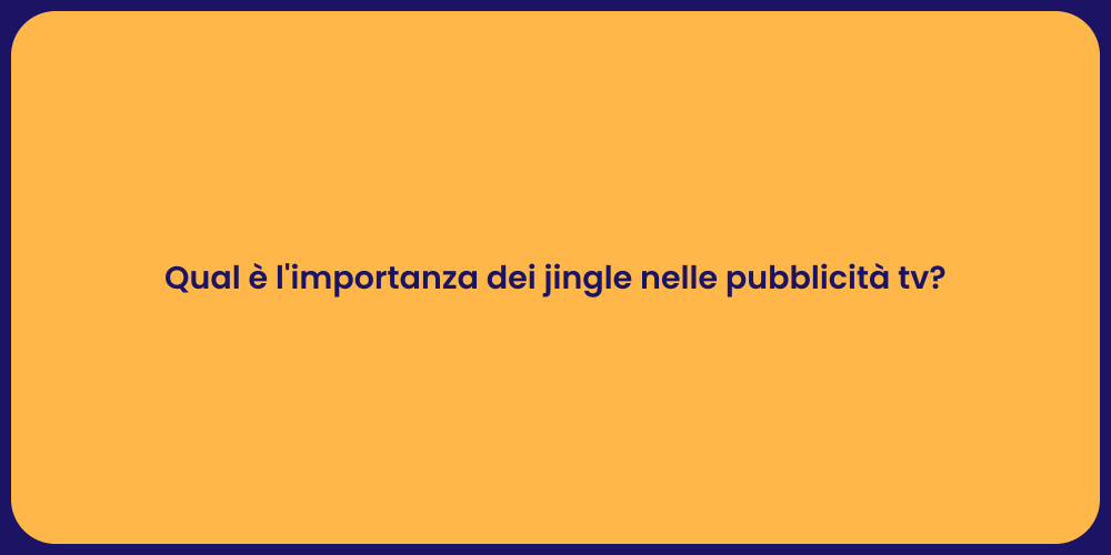 Qual è l'importanza dei jingle nelle pubblicità tv?