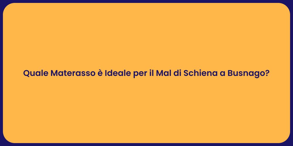 Quale Materasso è Ideale per il Mal di Schiena a Busnago?