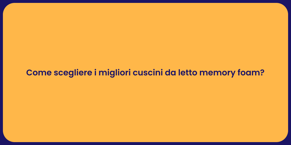 Come scegliere i migliori cuscini da letto memory foam?
