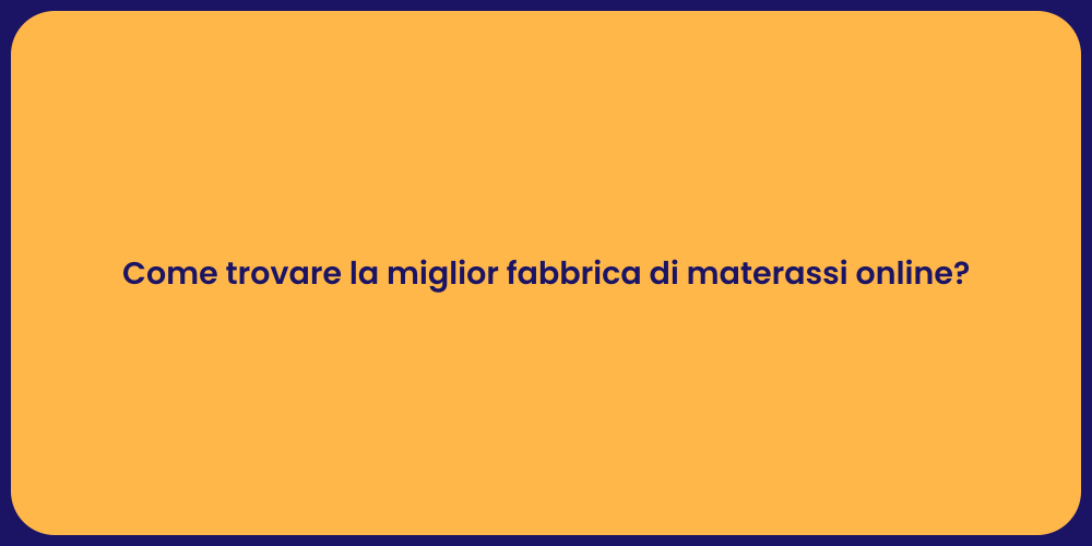 Come trovare la miglior fabbrica di materassi online?