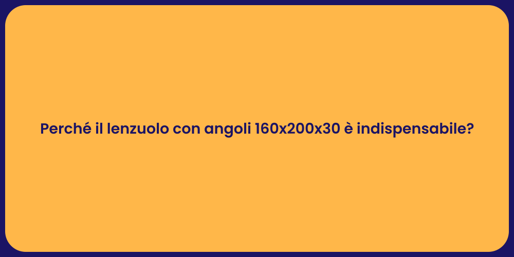 Perché il lenzuolo con angoli 160x200x30 è indispensabile?