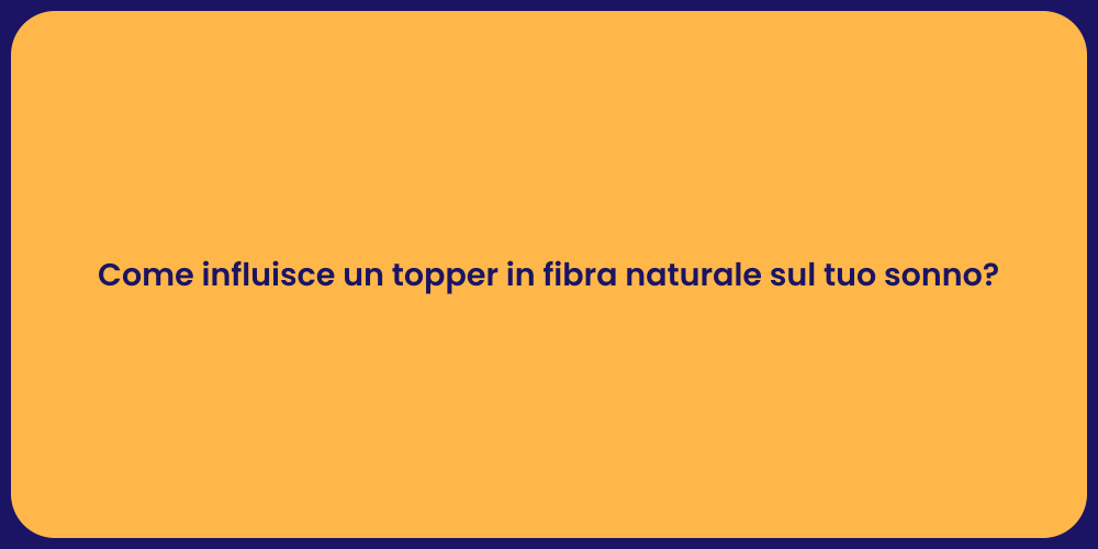 Come influisce un topper in fibra naturale sul tuo sonno?