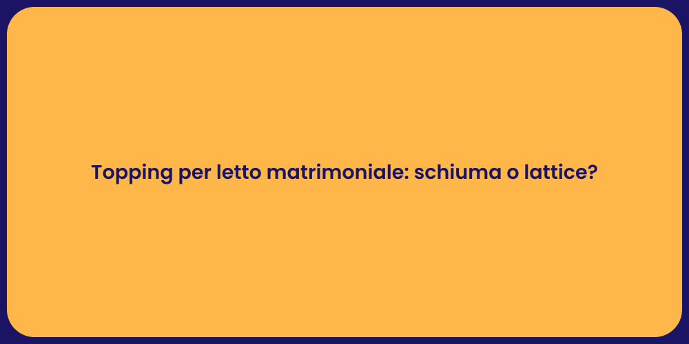 Topping per letto matrimoniale: schiuma o lattice?