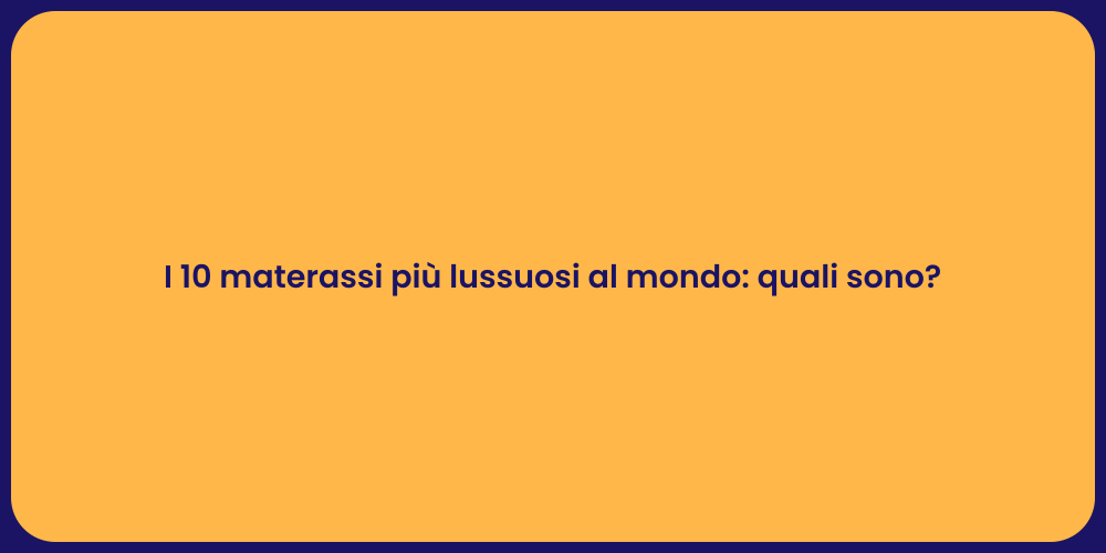 I 10 materassi più lussuosi al mondo: quali sono?