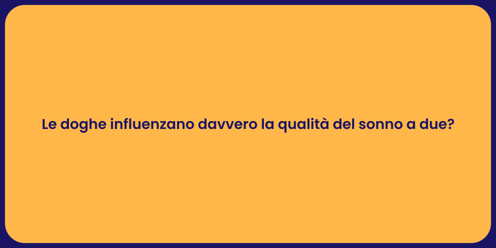 Le doghe influenzano davvero la qualità del sonno a due?