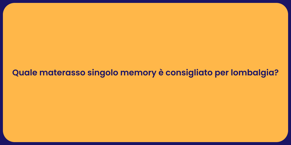 Quale materasso singolo memory è consigliato per lombalgia?
