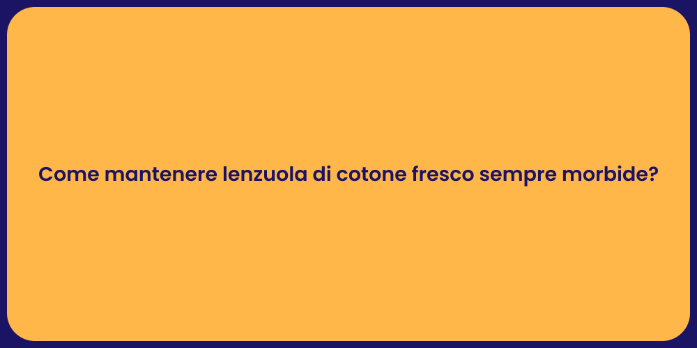Come mantenere lenzuola di cotone fresco sempre morbide?