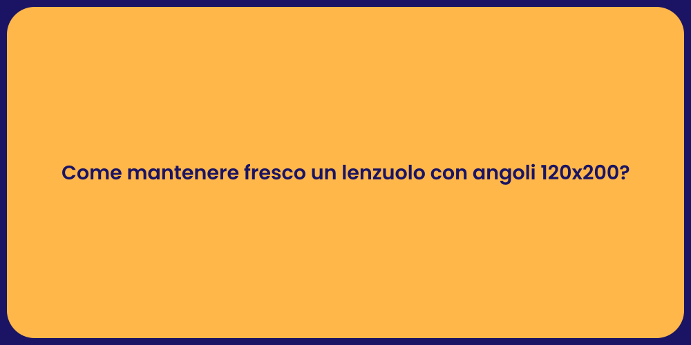 Come mantenere fresco un lenzuolo con angoli 120x200?