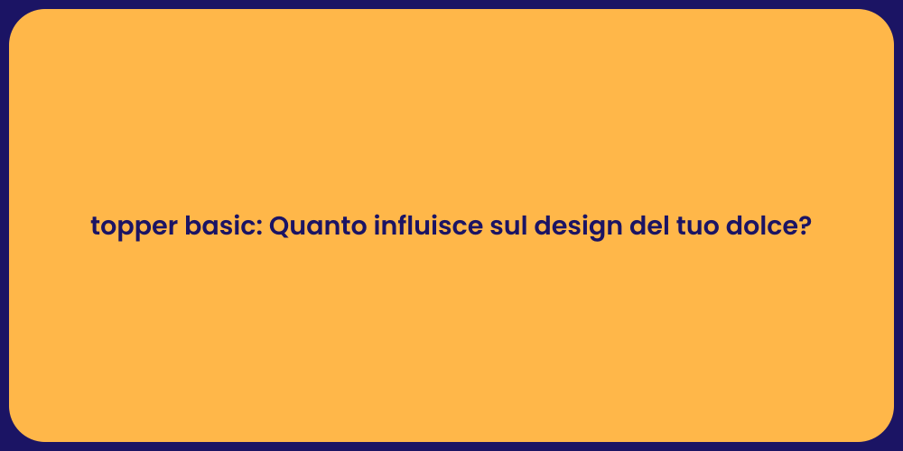 topper basic: Quanto influisce sul design del tuo dolce?