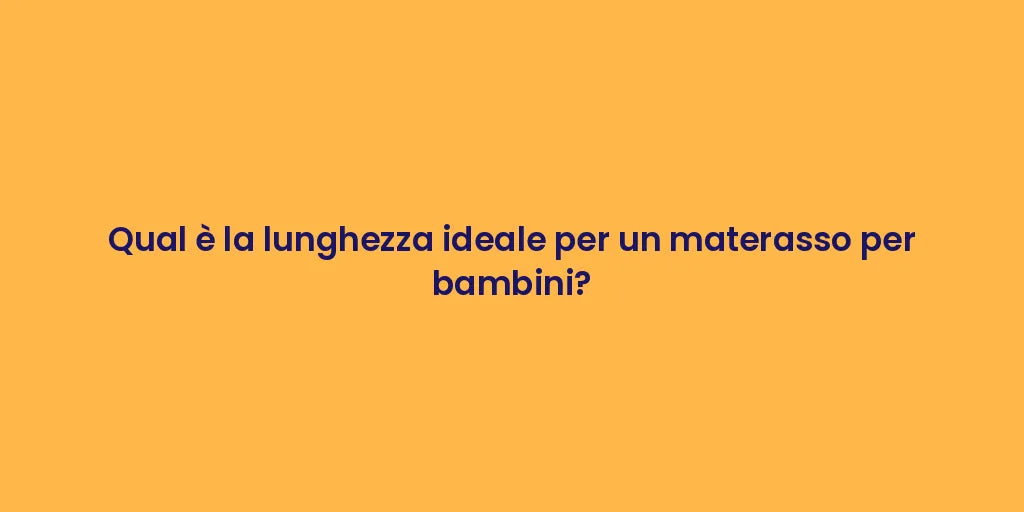 Qual è la lunghezza ideale per un materasso per bambini?