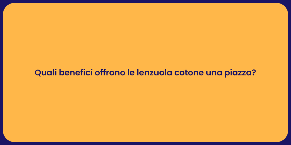 Quali benefici offrono le lenzuola cotone una piazza?