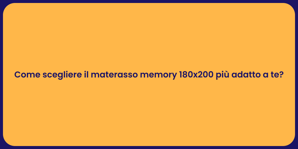 Come scegliere il materasso memory 180x200 più adatto a te?