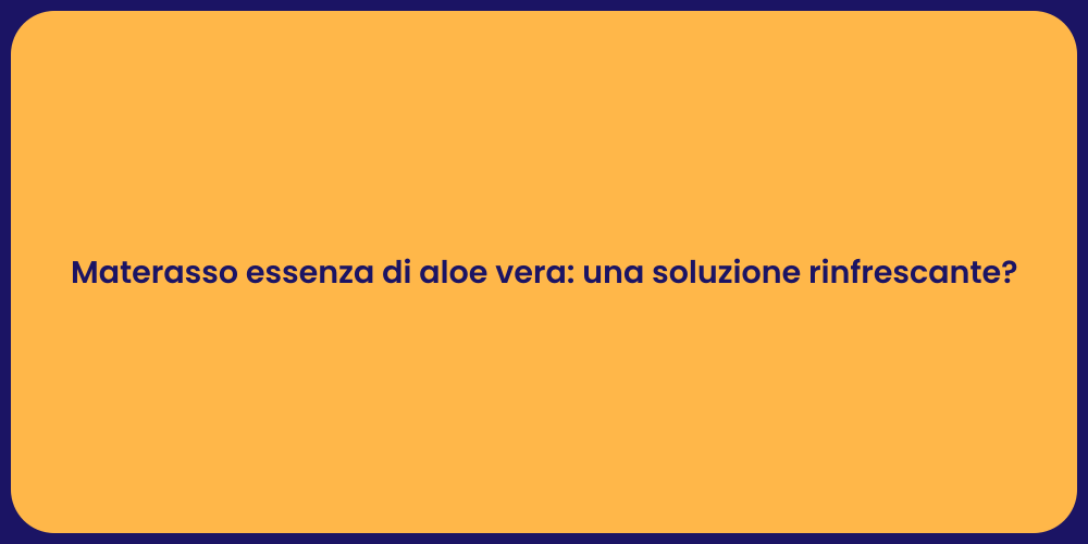 Materasso essenza di aloe vera: una soluzione rinfrescante?