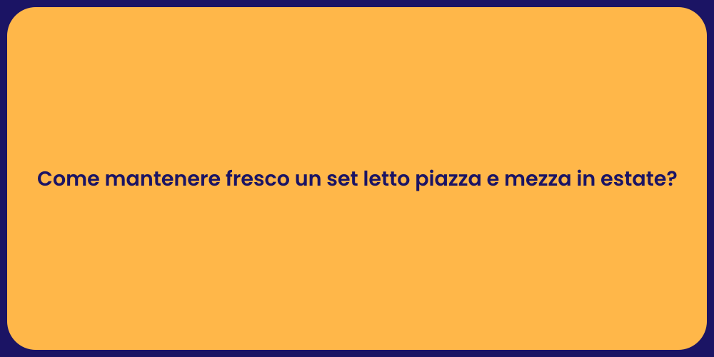 Come mantenere fresco un set letto piazza e mezza in estate?