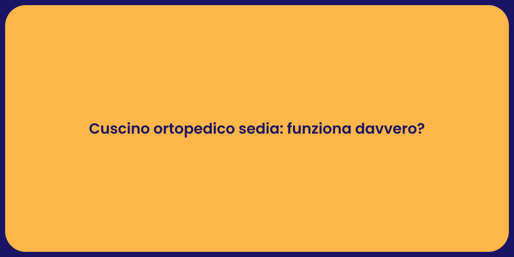 Cuscino ortopedico sedia: funziona davvero?