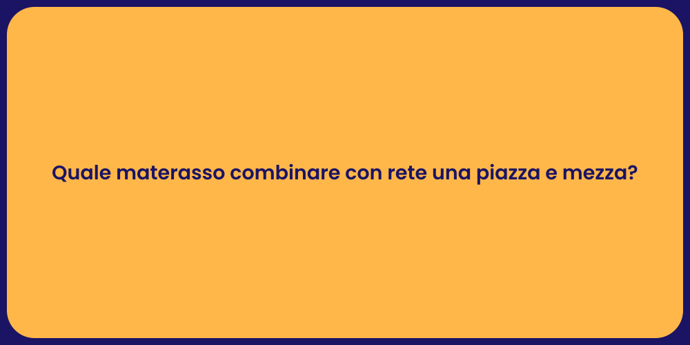 Quale materasso combinare con rete una piazza e mezza?
