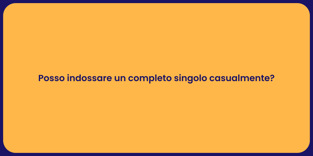 Posso indossare un completo singolo casualmente?