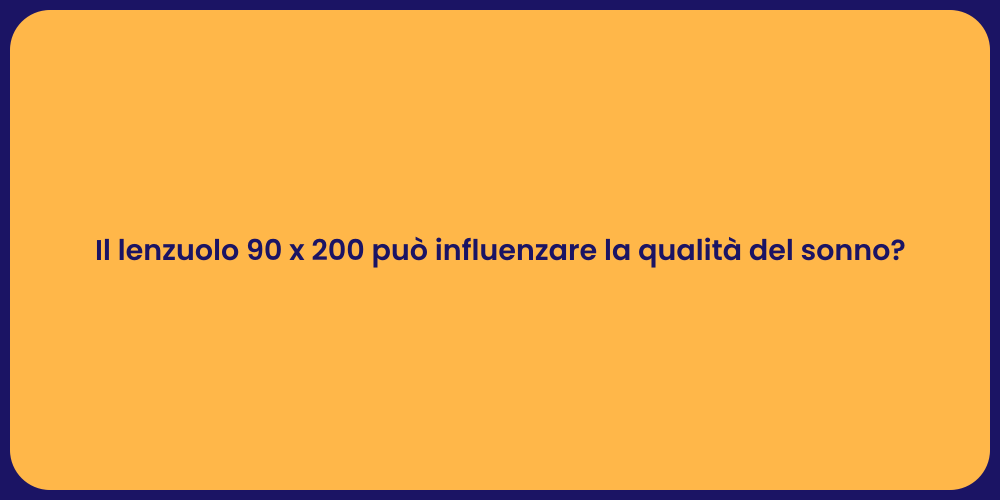 Il lenzuolo 90 x 200 può influenzare la qualità del sonno?