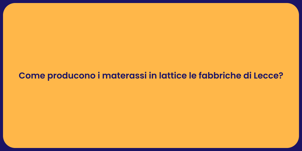 Come producono i materassi in lattice le fabbriche di Lecce?