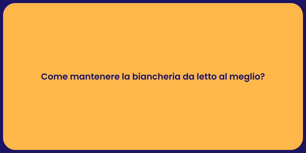Come mantenere la biancheria da letto al meglio?