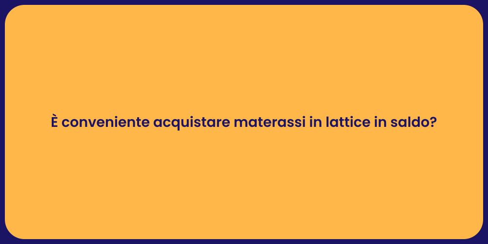 È conveniente acquistare materassi in lattice in saldo?