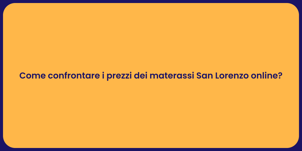 Come confrontare i prezzi dei materassi San Lorenzo online?