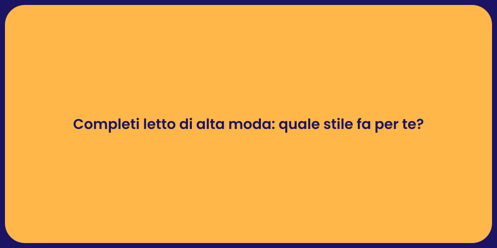 Completi letto di alta moda: quale stile fa per te?