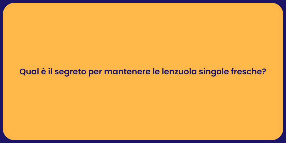 Qual è il segreto per mantenere le lenzuola singole fresche?