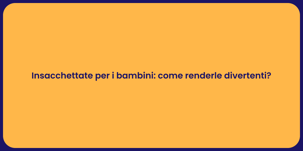 Insacchettate per i bambini: come renderle divertenti?