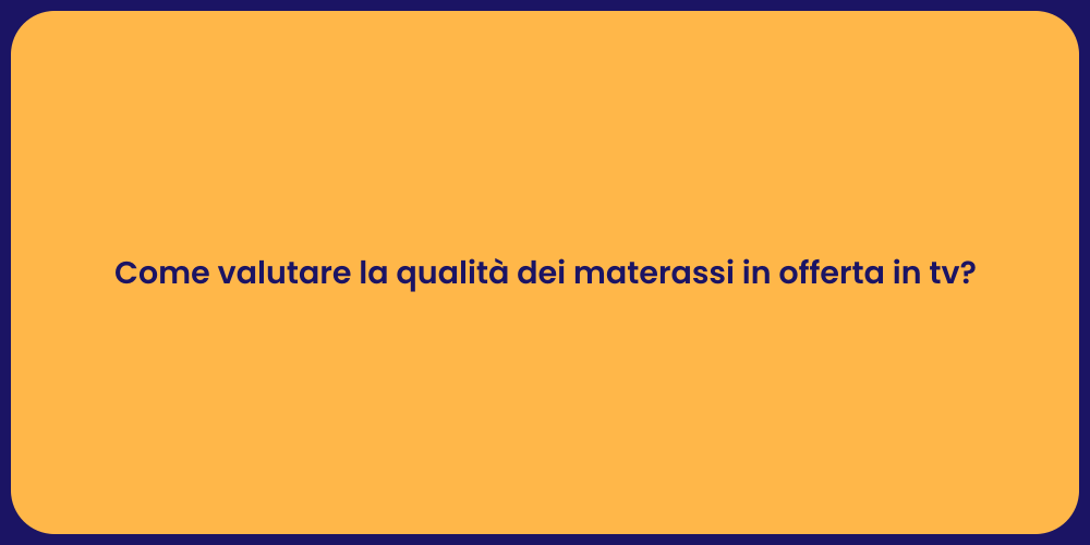 Come valutare la qualità dei materassi in offerta in tv?