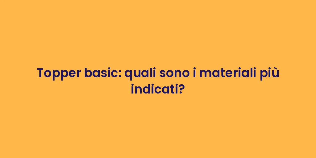 Topper basic: quali sono i materiali più indicati?