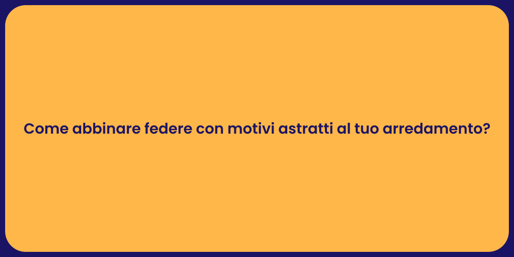 Come abbinare federe con motivi astratti al tuo arredamento?