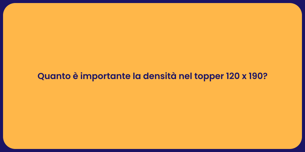 Quanto è importante la densità nel topper 120 x 190?