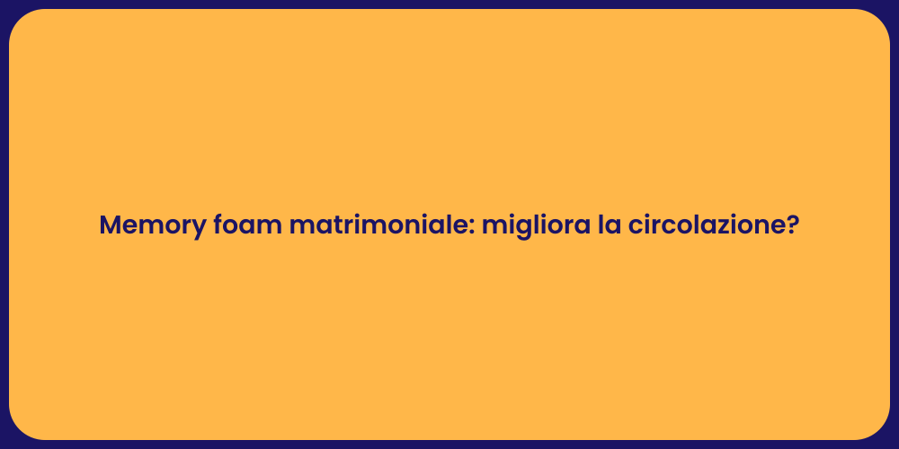 Memory foam matrimoniale: migliora la circolazione?