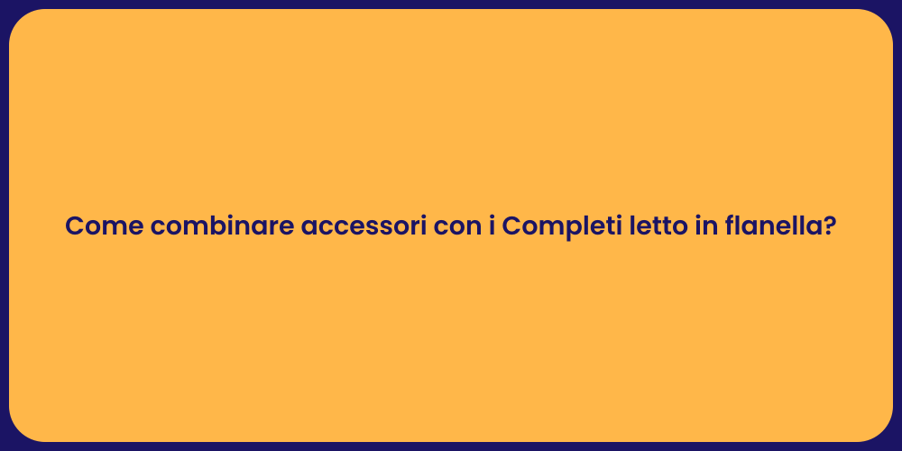 Come combinare accessori con i Completi letto in flanella?
