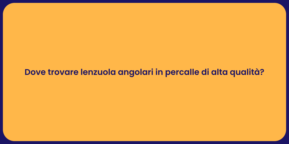 Dove trovare lenzuola angolari in percalle di alta qualità?