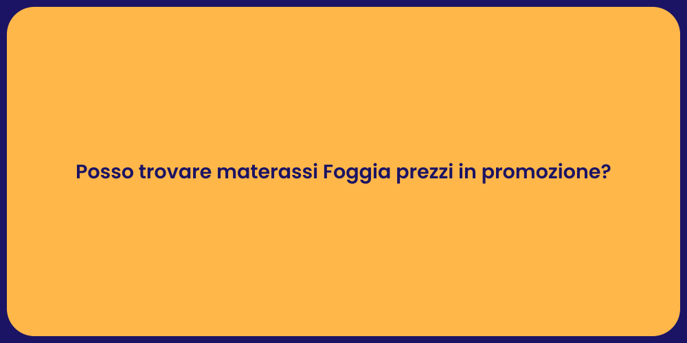 Posso trovare materassi Foggia prezzi in promozione?