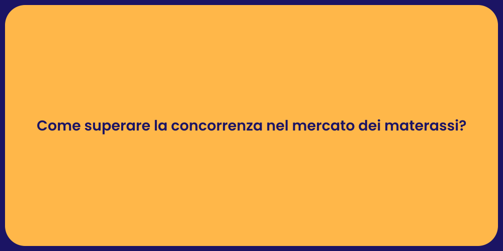 Come superare la concorrenza nel mercato dei materassi?