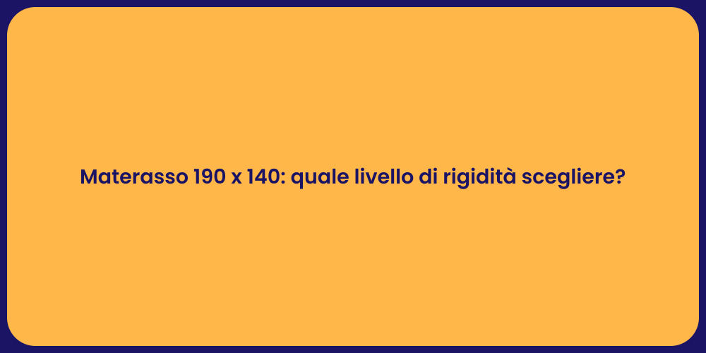 Materasso 190 x 140: quale livello di rigidità scegliere?