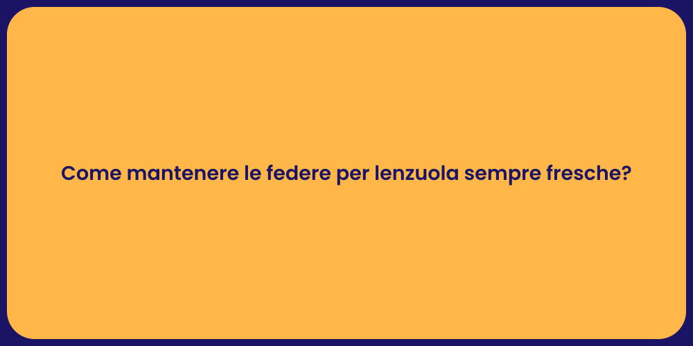 Come mantenere le federe per lenzuola sempre fresche?