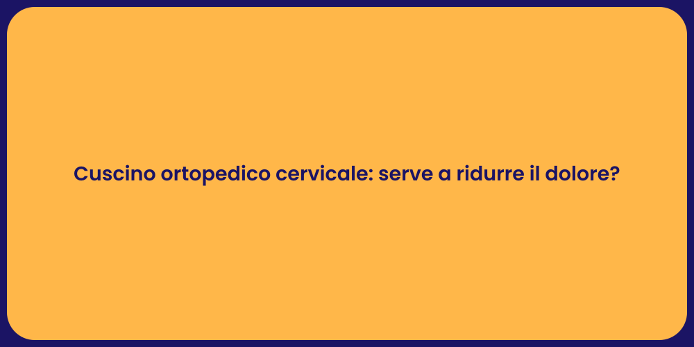 Cuscino ortopedico cervicale: serve a ridurre il dolore?