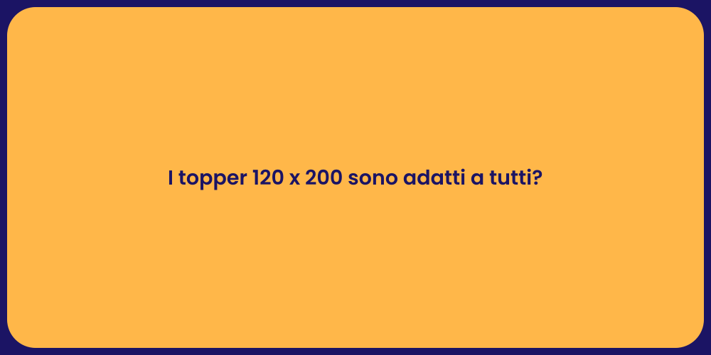 I topper 120 x 200 sono adatti a tutti?