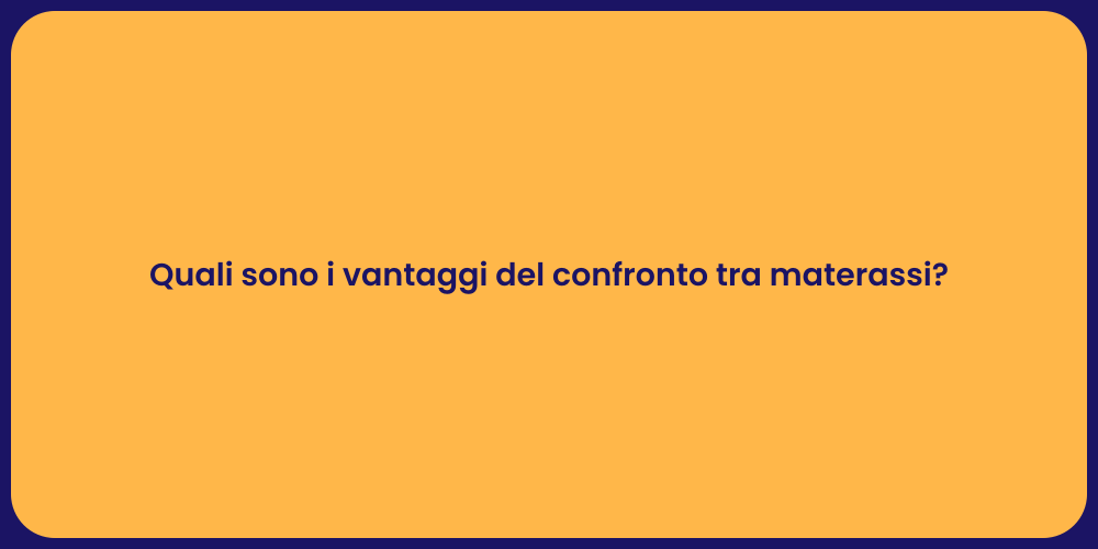 Quali sono i vantaggi del confronto tra materassi?