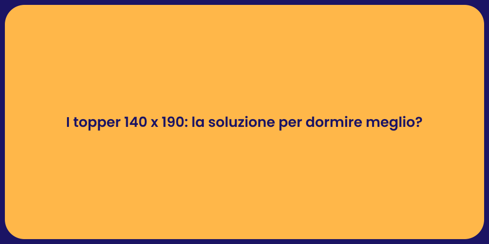 I topper 140 x 190: la soluzione per dormire meglio?