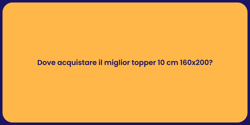Dove acquistare il miglior topper 10 cm 160x200?