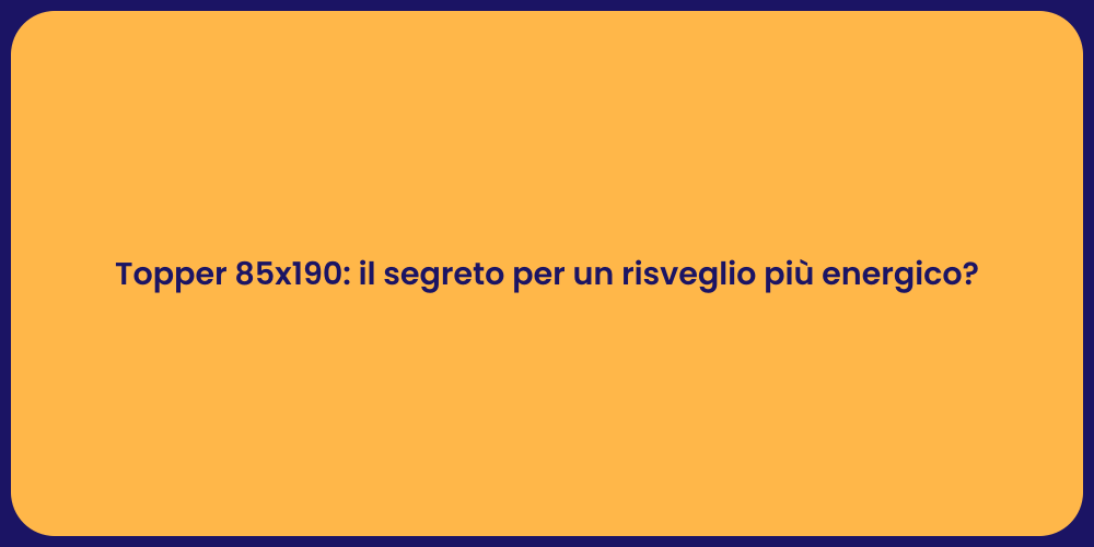 Topper 85x190: il segreto per un risveglio più energico?