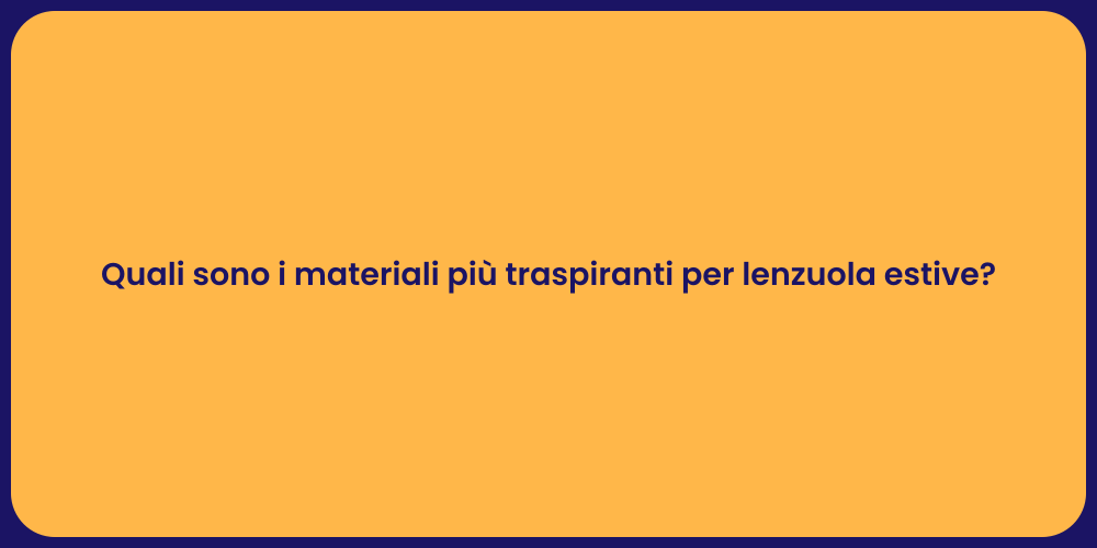 Quali sono i materiali più traspiranti per lenzuola estive?