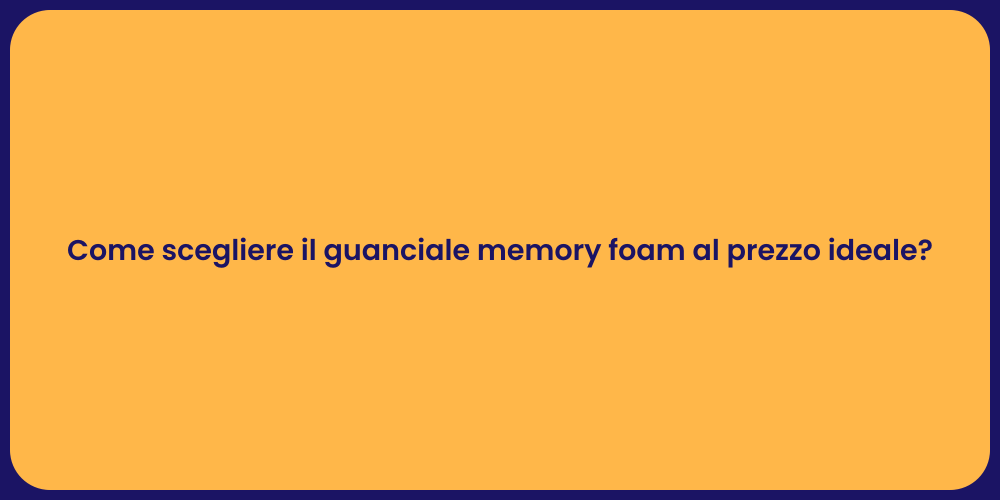 Come scegliere il guanciale memory foam al prezzo ideale?